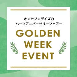 ハーフアニバーサリーフェアー【GOLDEN WEEK EVENT】
