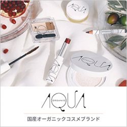 新ブランド<br>国産オーガニックコスメ<br>AQUA・AQUA［アクア・アクア］